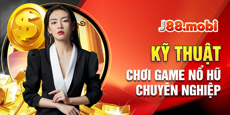 Cần có kỹ thuật chơi nổ hũ chuyên nghiệp Cần có kỹ thuật chơi nổ hũ chuyên nghiệp