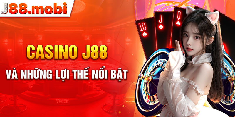 Casino J88 và những lợi thế nổi bật khi đặt cược Casino J88 và những lợi thế nổi bật khi đặt cược